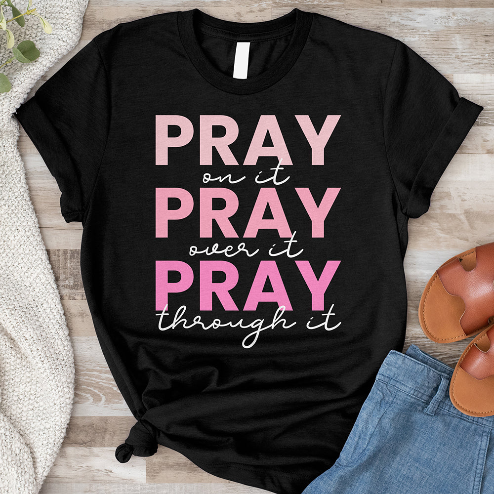 Pray On it, Over it, Through it Tee