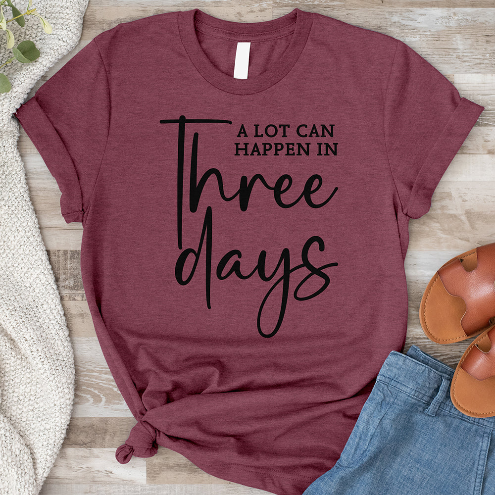 A Lot Can Happen In Three Days Shirt Tee