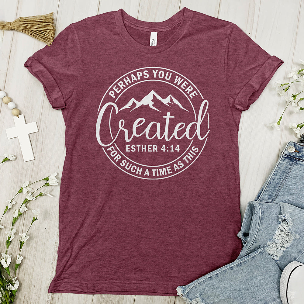 Perhaps You Were Created Tee - Faith Tee